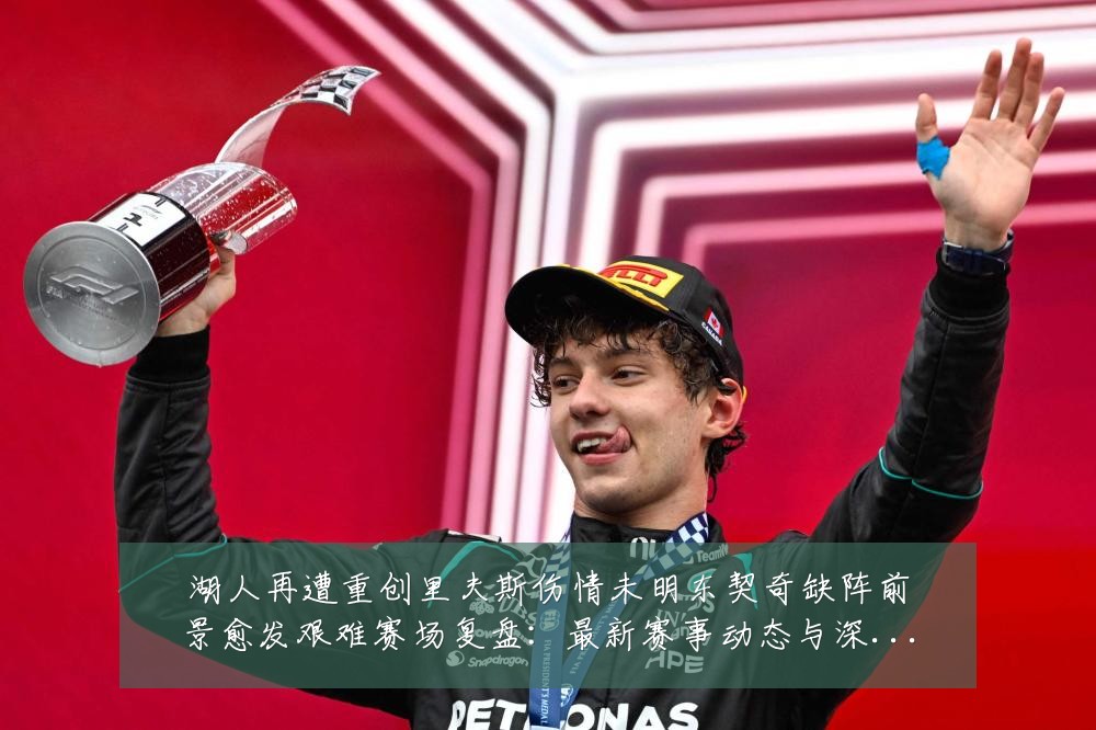 湖人再遭重创里夫斯伤情未明东契奇缺阵前景愈发艰难赛场复盘:最新赛事动态与深度分析